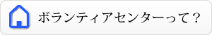 ボランティアセンターって？